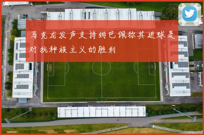 马克龙发声支持姆巴佩称其进球是对抗种族主义的胜利