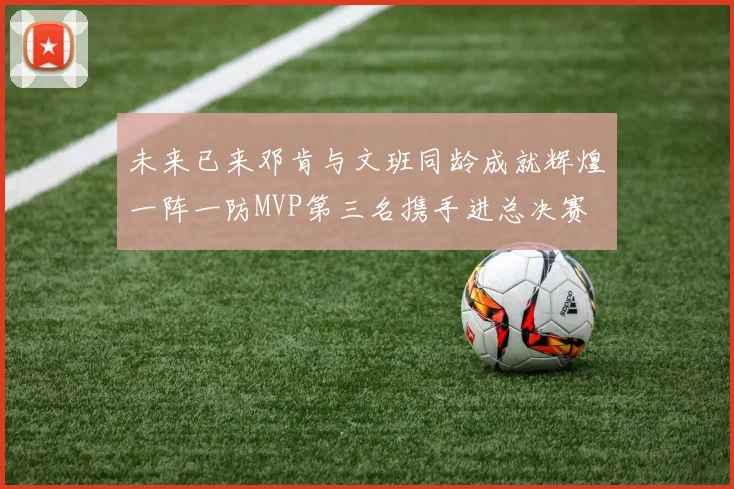 未来已来邓肯与文班同龄成就辉煌一阵一防MVP第三名携手进总决赛