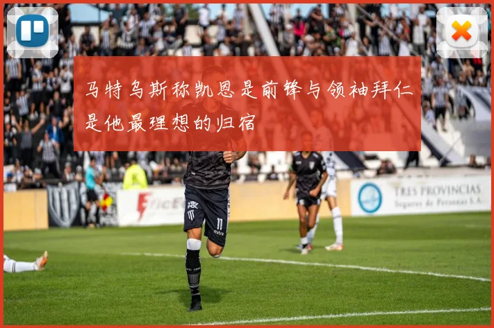 马特乌斯称凯恩是前锋与领袖拜仁是他最理想的归宿