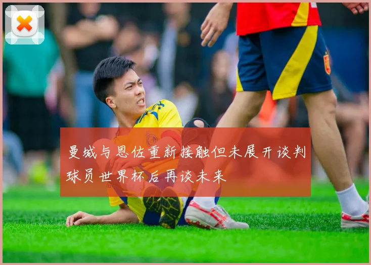 曼城与恩佐重新接触但未展开谈判球员世界杯后再谈未来