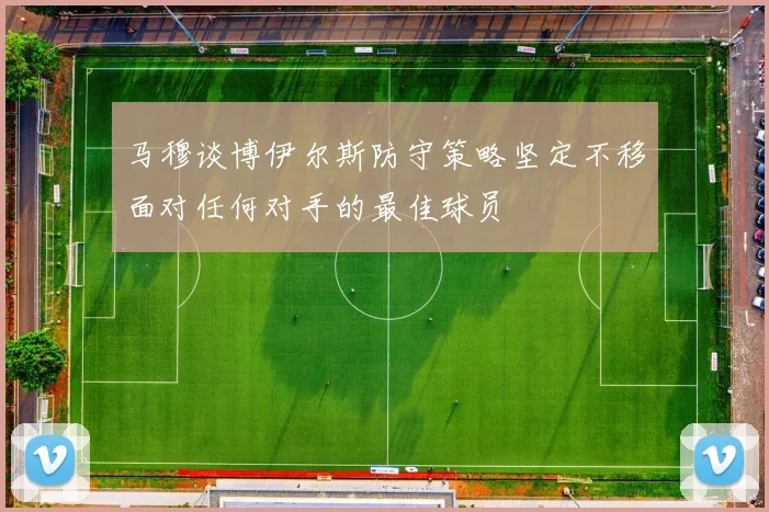 马穆谈博伊尔斯防守策略坚定不移面对任何对手的最佳球员