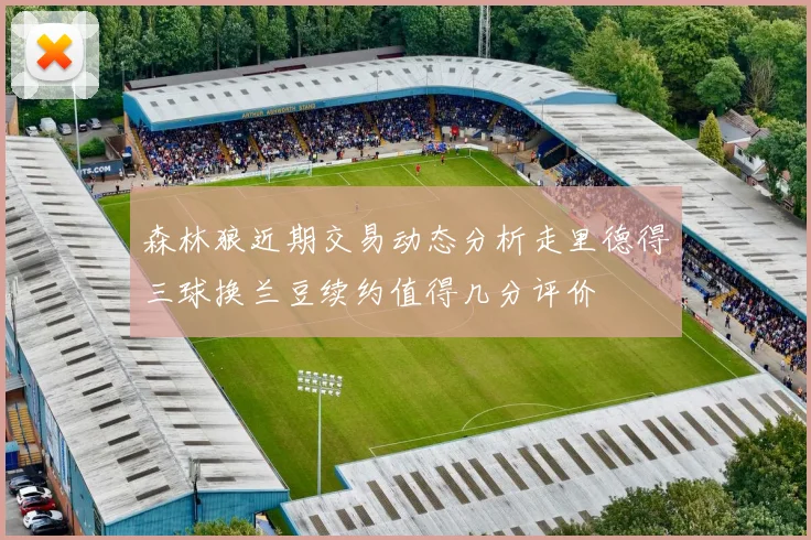 森林狼近期交易动态分析走里德得三球换兰豆续约值得几分评价