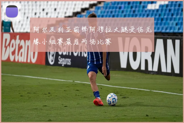 阿尔及利亚前锋阿穆拉大腿受伤无缘小组赛最后两场比赛