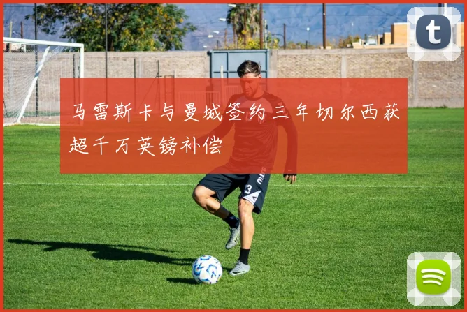 马雷斯卡与曼城签约三年切尔西获超千万英镑补偿